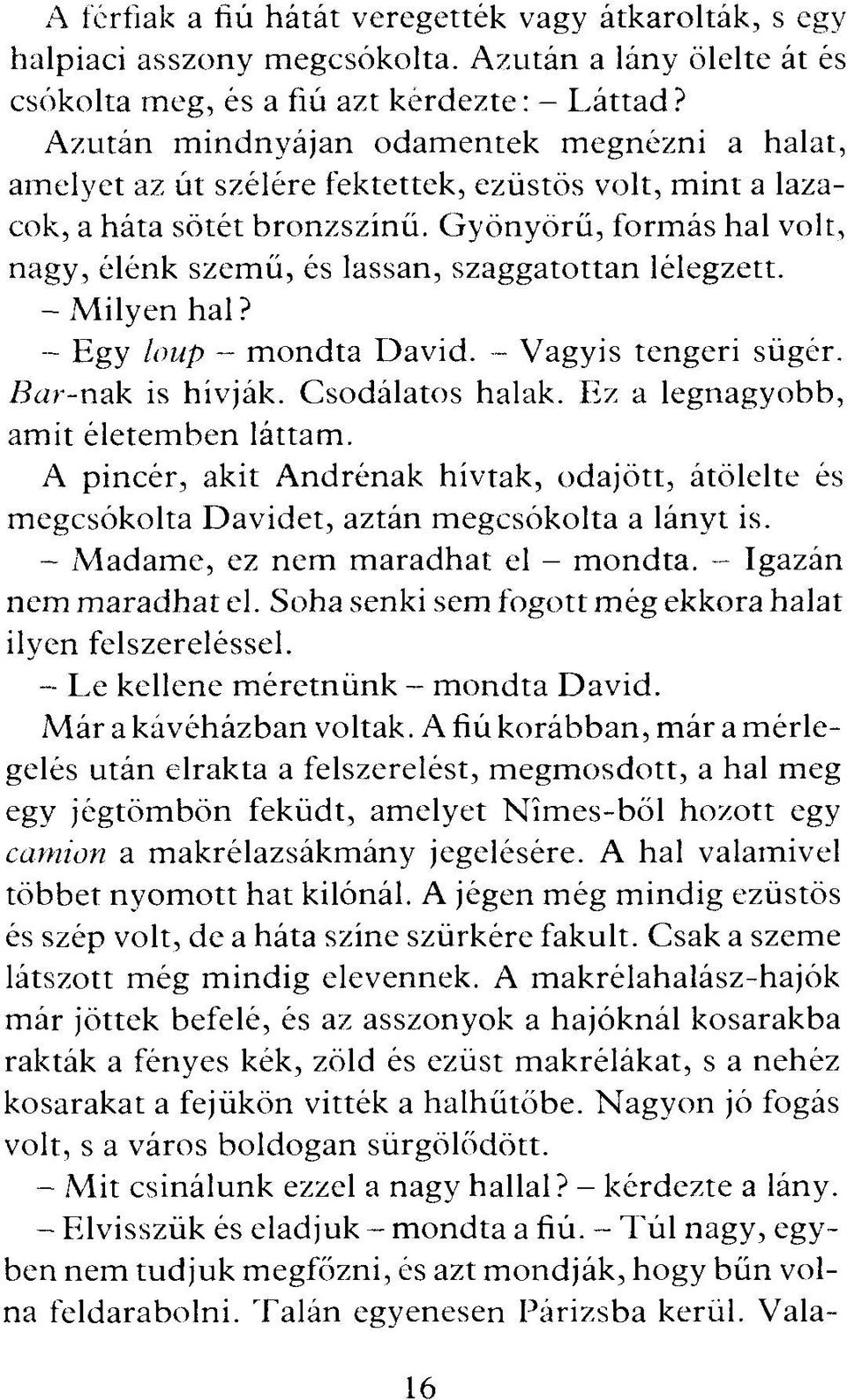 Gyönyörű, formás hal volt, nagy, élénk szem ű, és lassan, szaggatottan lélegzett. - M ilyen hal? -- Egy loup - m ondta Dávid. - Vagyis tengeri sügér, fííir-nak is hívják. Csodálatos halak.