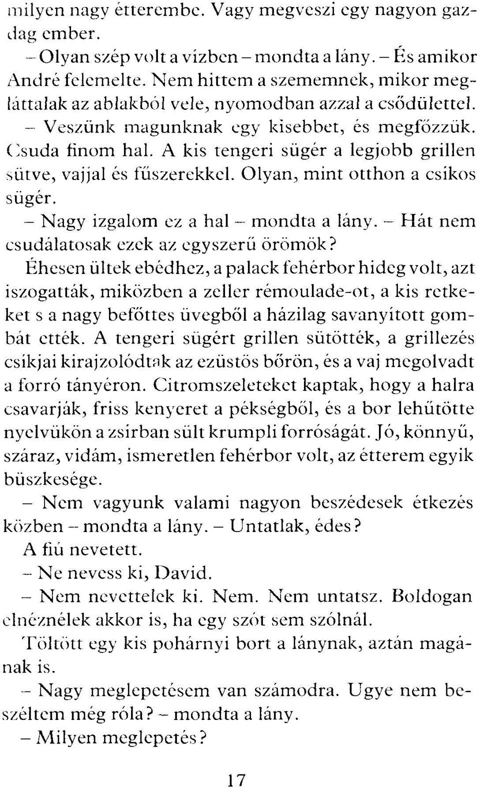 A kis tengeri sügér a legjobb grillen sütve, vajjal és fűszerekkel. Olyan, m int otthon a csíkos sügér. - Nagy izgalom ez a hal - m ondta a lány. H át nem csudálatosak ezek az egyszerű örömök?