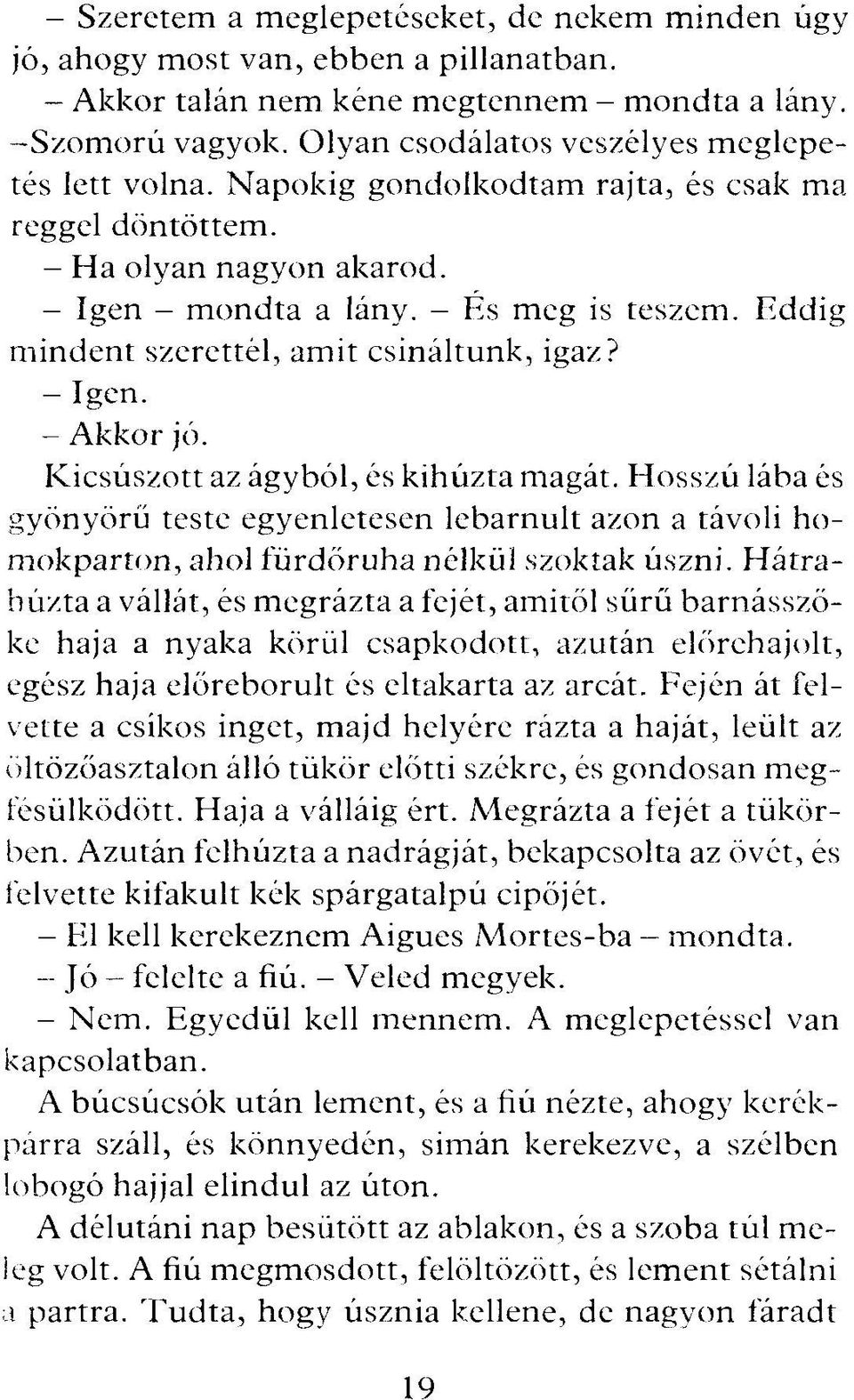 Eddig m indent szerettél, am it csináltunk, igaz? - Igen. - Akkor jó. Kicsúszott az ágyból, és kihúzta magát.