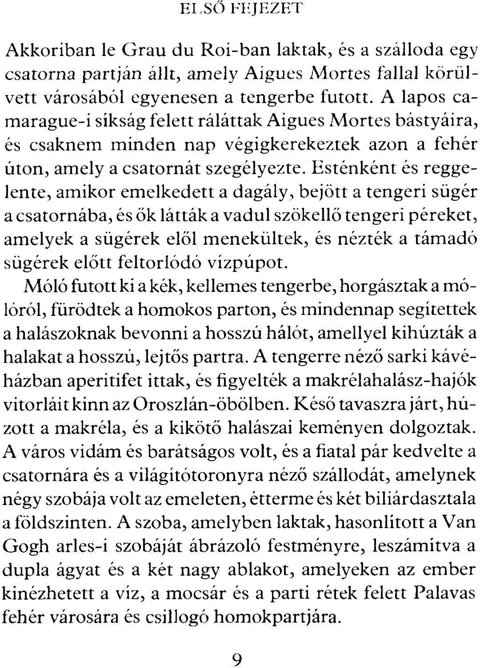 E sténként és reggelente, amikor emelkedett a dagály, bejött a tengeri sügér a csatornába, és ők látták a vadul szökellő tengeri péreket, amelyek a sügérek elől menekültek, és nézték a támadó sügérek