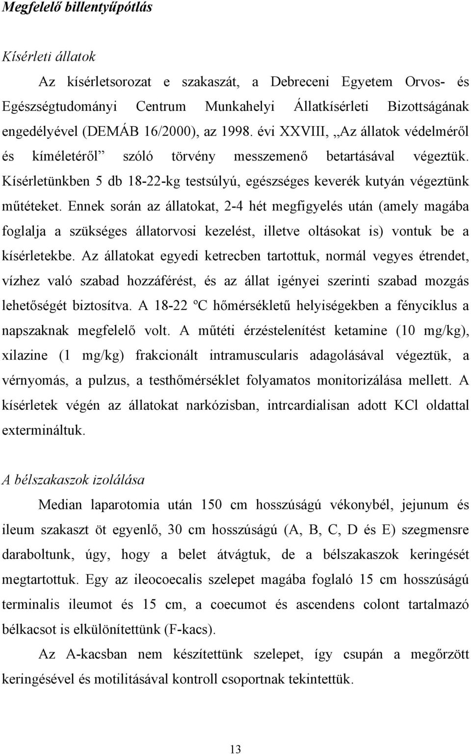 Kísérletünkben 5 db 18-22-kg testsúlyú, egészséges keverék kutyán végeztünk műtéteket.