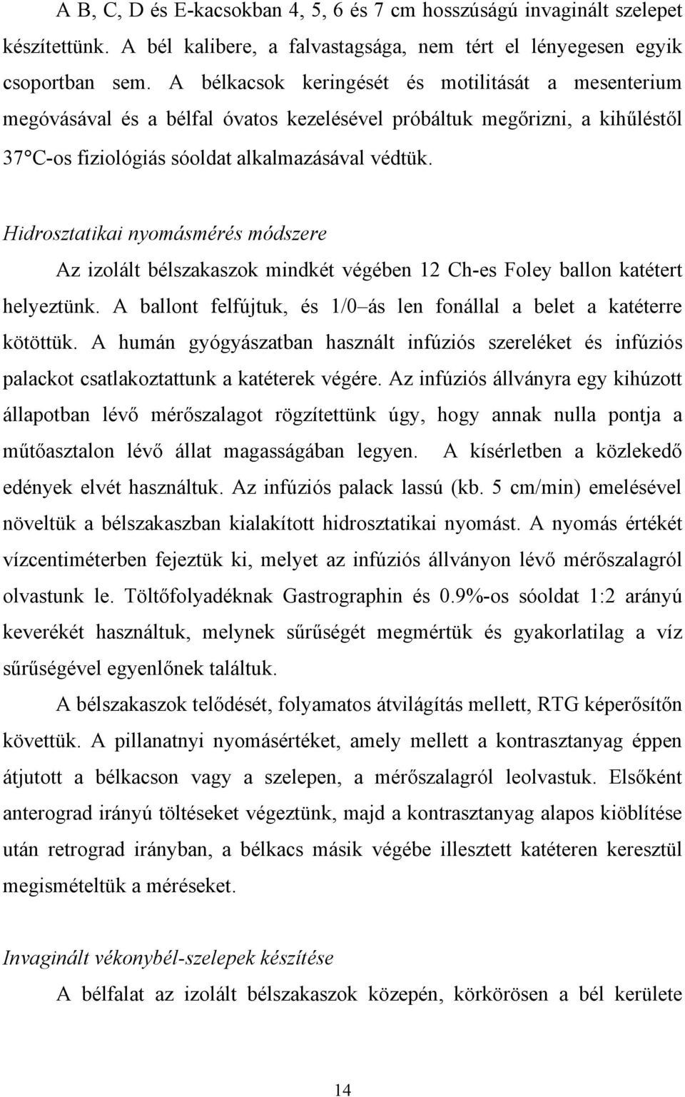 Hidrosztatikai nyomásmérés módszere Az izolált bélszakaszok mindkét végében 12 Ch-es Foley ballon katétert helyeztünk. A ballont felfújtuk, és 1/0 ás len fonállal a belet a katéterre kötöttük.