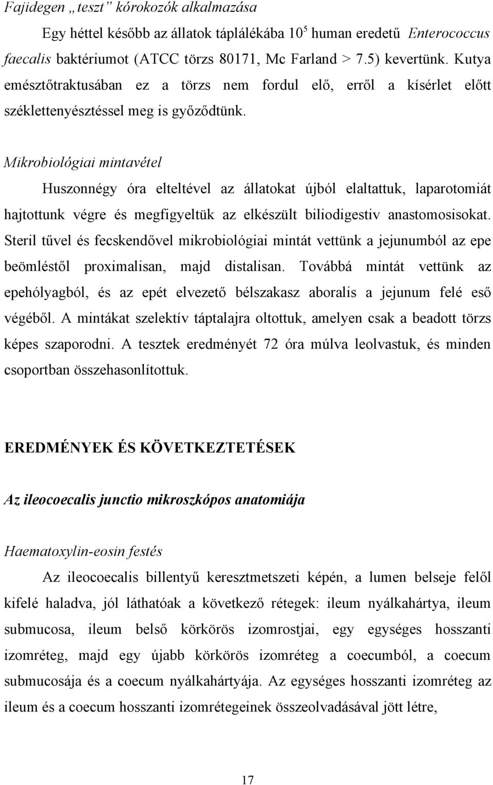 Mikrobiológiai mintavétel Huszonnégy óra elteltével az állatokat újból elaltattuk, laparotomiát hajtottunk végre és megfigyeltük az elkészült biliodigestiv anastomosisokat.