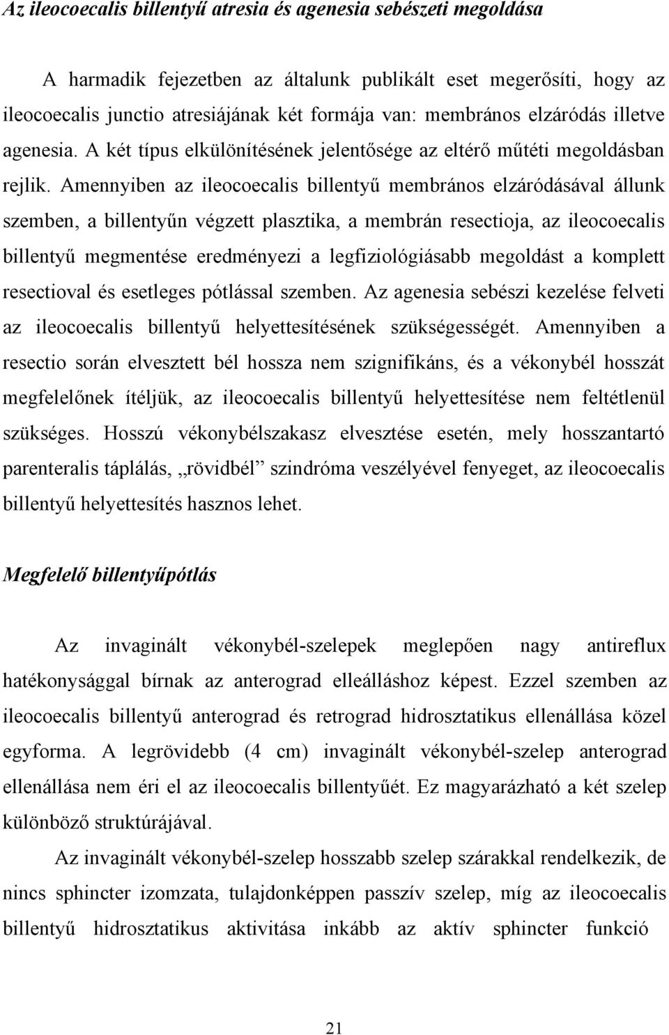 Amennyiben az ileocoecalis billentyű membrános elzáródásával állunk szemben, a billentyűn végzett plasztika, a membrán resectioja, az ileocoecalis billentyű megmentése eredményezi a legfiziológiásabb