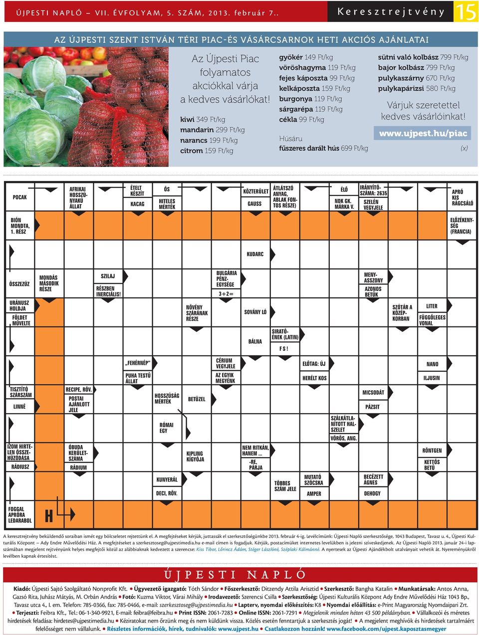 kiwi 349 Ft/kg mandarin 299 Ft/kg narancs 199 Ft/kg citrom 159 Ft/kg gyökér 149 Ft/kg vöröshagyma 119 Ft/kg fejes káposzta 99 Ft/kg kelkáposzta 159 Ft/kg burgonya 119 Ft/kg sárgarépa 119 Ft/kg cékla