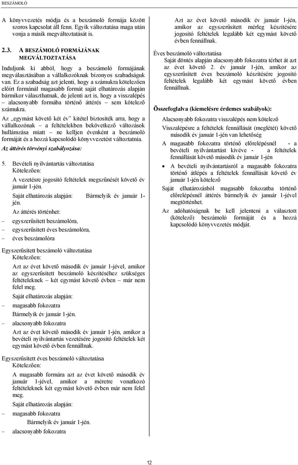 Ez a szabadság azt jelenti, hogy a számukra kötelezően előírt formánál magasabb formát saját elhatározás alapján bármikor választhatnak, de jelenti azt is, hogy a visszalépés alacsonyabb formába