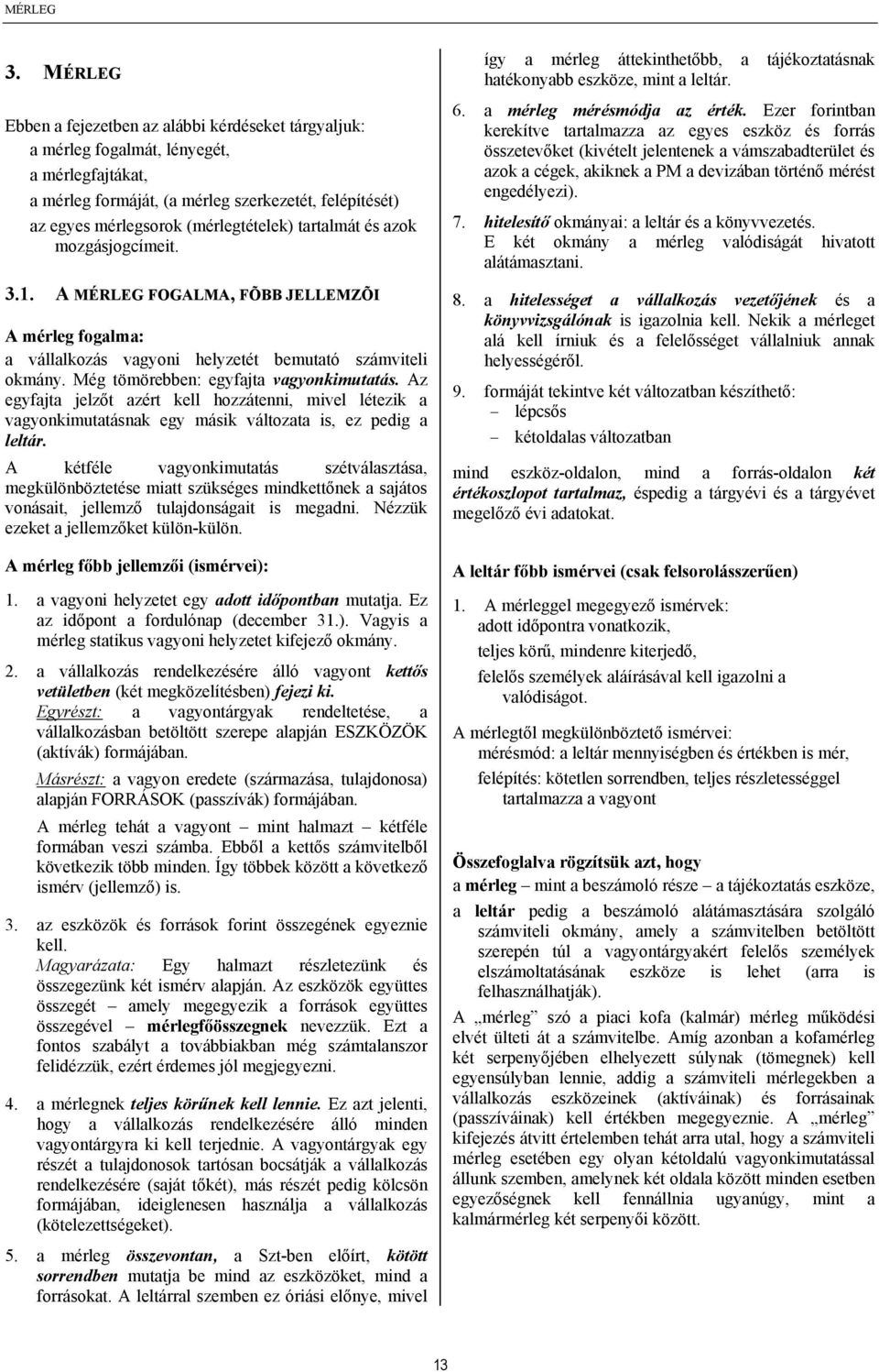 tartalmát és azok mozgásjogcímeit. 3.1. A MÉRLEG FOGALMA, FÕBB JELLEMZÕI A mérleg fogalma: a vállalkozás vagyoni helyzetét bemutató számviteli okmány. Még tömörebben: egyfajta vagyonkimutatás.