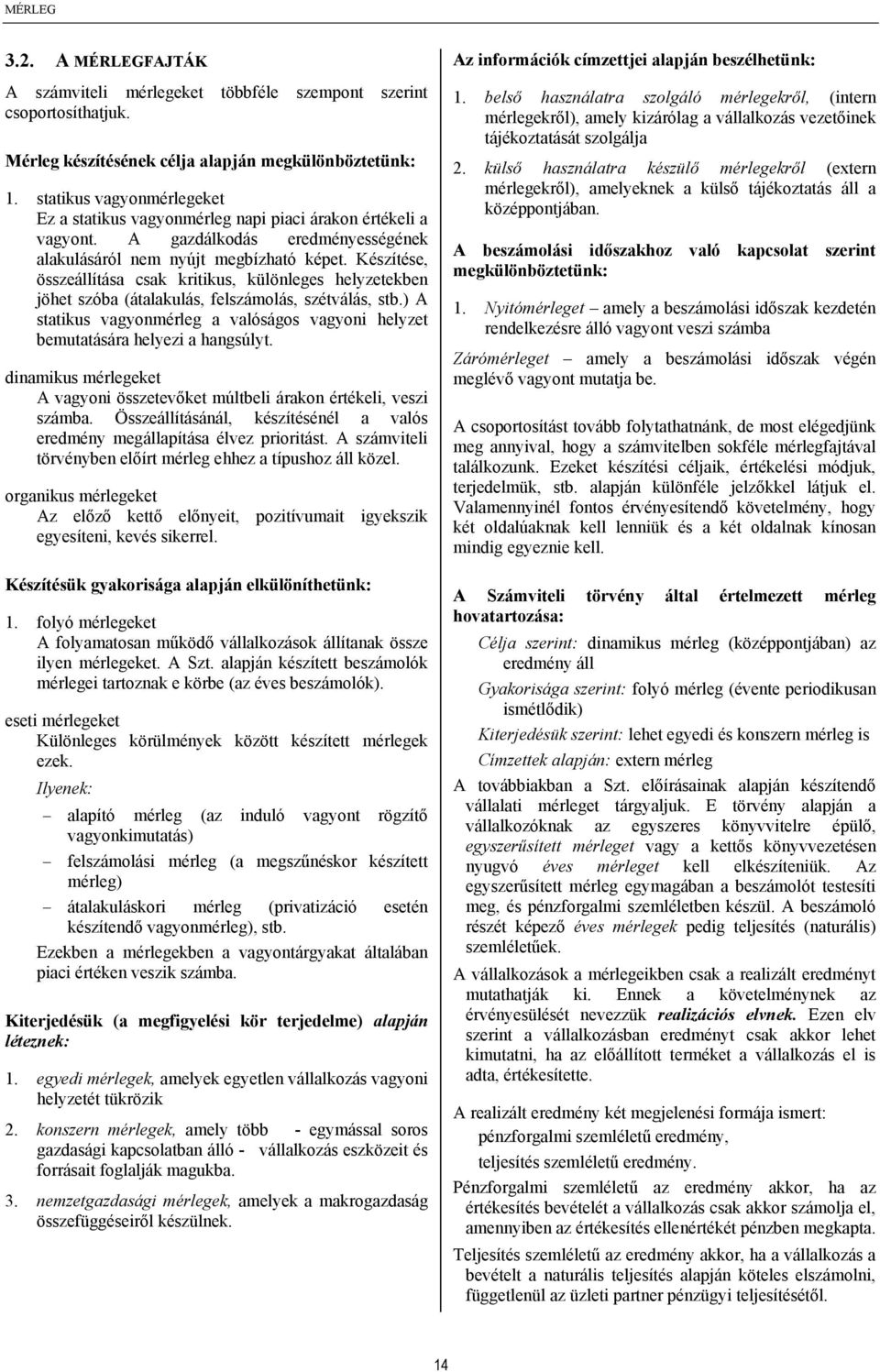 Készítése, összeállítása csak kritikus, különleges helyzetekben jöhet szóba (átalakulás, felszámolás, szétválás, stb.