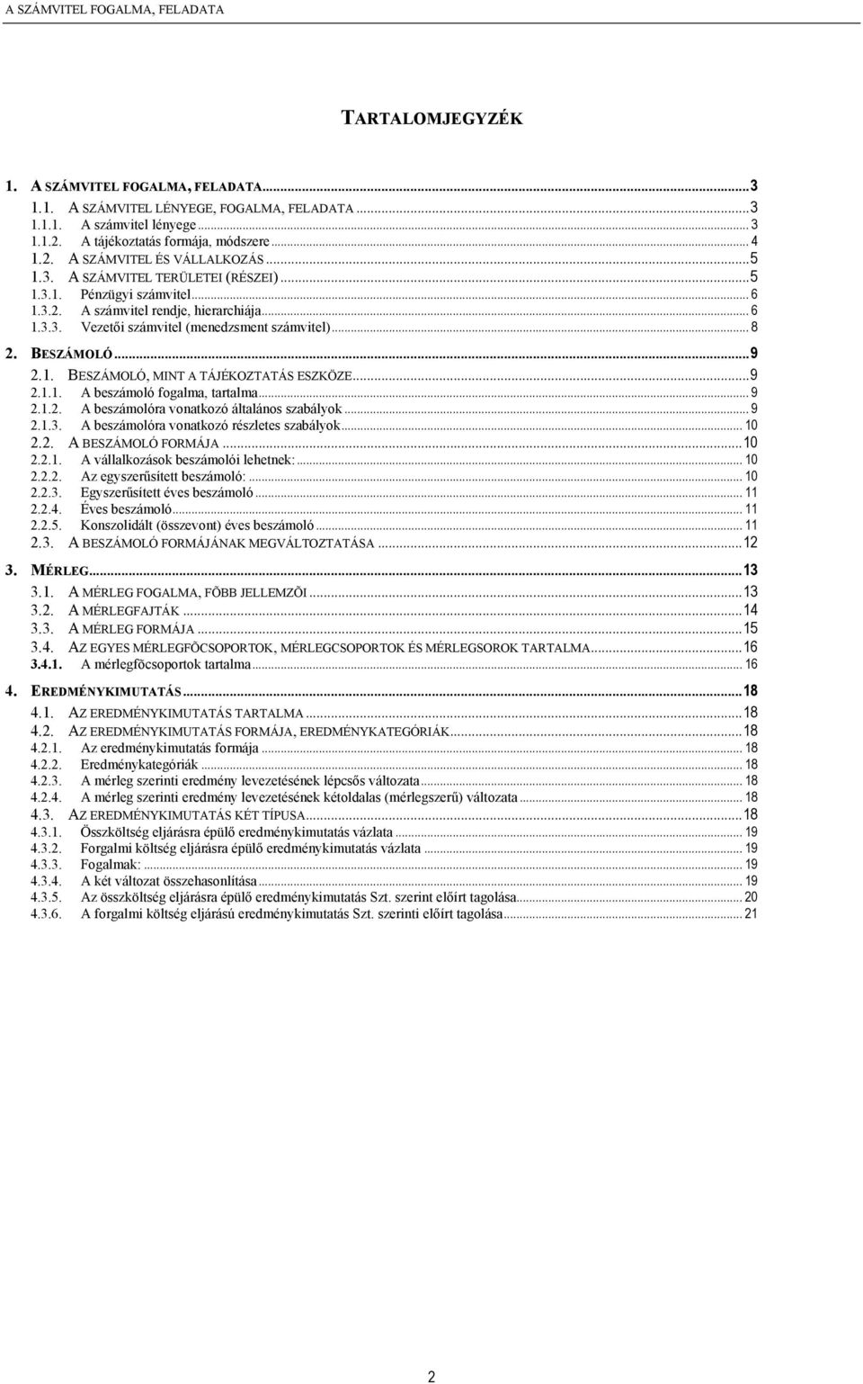 .. 8 2. BESZÁMOLÓ...9 2.1. BESZÁMOLÓ, MINT A TÁJÉKOZTATÁS ESZKÖZE...9 2.1.1. A beszámoló fogalma, tartalma... 9 2.1.2. A beszámolóra vonatkozó általános szabályok...9 2.1.3.