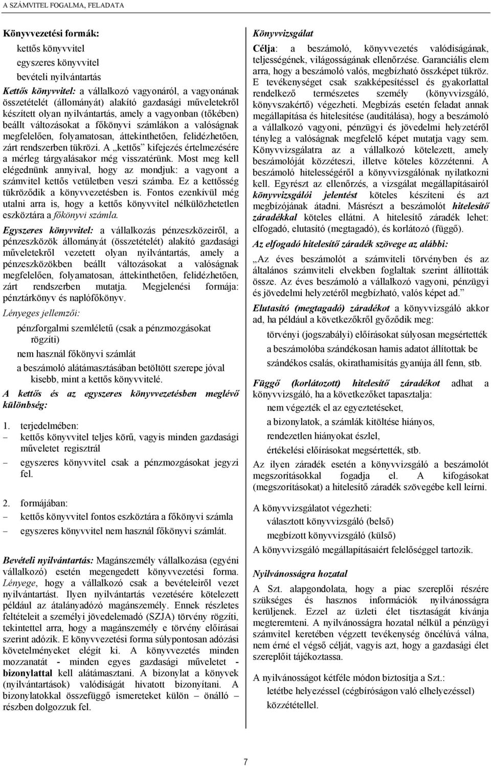 felidézhetően, zárt rendszerben tükrözi. A kettős kifejezés értelmezésére a mérleg tárgyalásakor még visszatérünk.