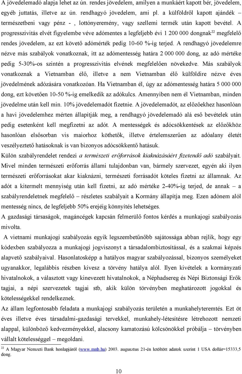 A progresszivitás elvét figyelembe véve adómentes a legfeljebb évi 1 200 000 dongnak 22 megfelelő rendes jövedelem, az ezt követő adómérték pedig 10-60 %-ig terjed.