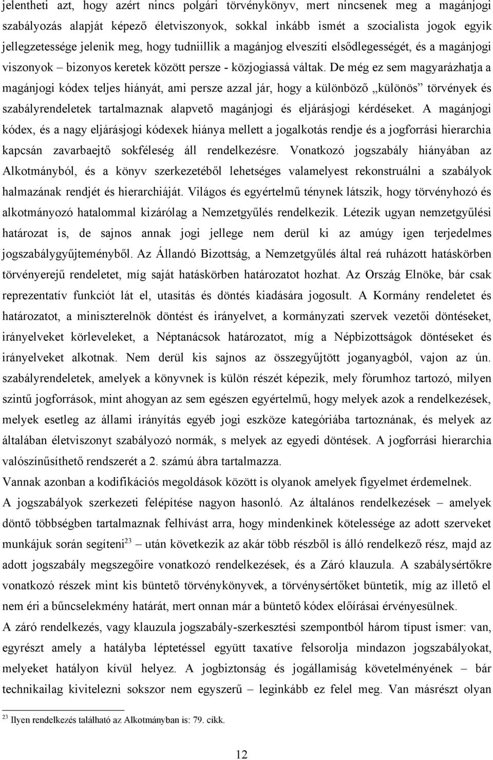 De még ez sem magyarázhatja a magánjogi kódex teljes hiányát, ami persze azzal jár, hogy a különböző különös törvények és szabályrendeletek tartalmaznak alapvető magánjogi és eljárásjogi kérdéseket.