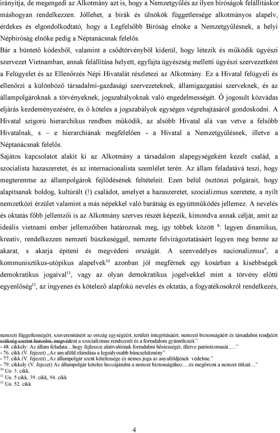 Bár a büntető kódexből, valamint a csődtörvényből kiderül, hogy létezik és működik ügyészi szervezet Vietnamban, annak felállítása helyett, egyfajta ügyészség melletti ügyészi szervezetként a