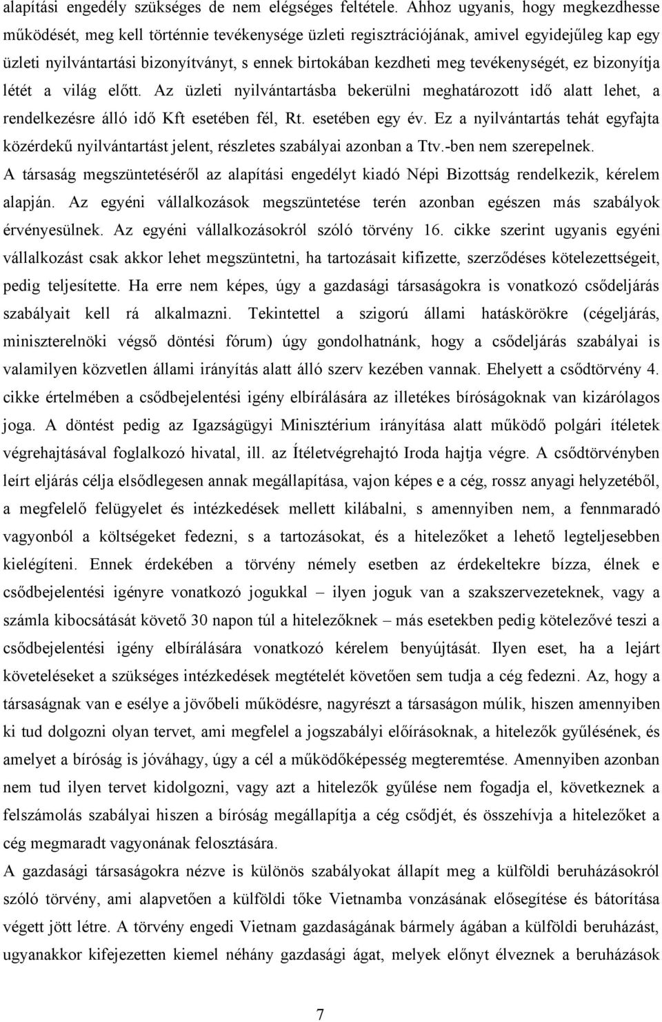 tevékenységét, ez bizonyítja létét a világ előtt. Az üzleti nyilvántartásba bekerülni meghatározott idő alatt lehet, a rendelkezésre álló idő Kft esetében fél, Rt. esetében egy év.