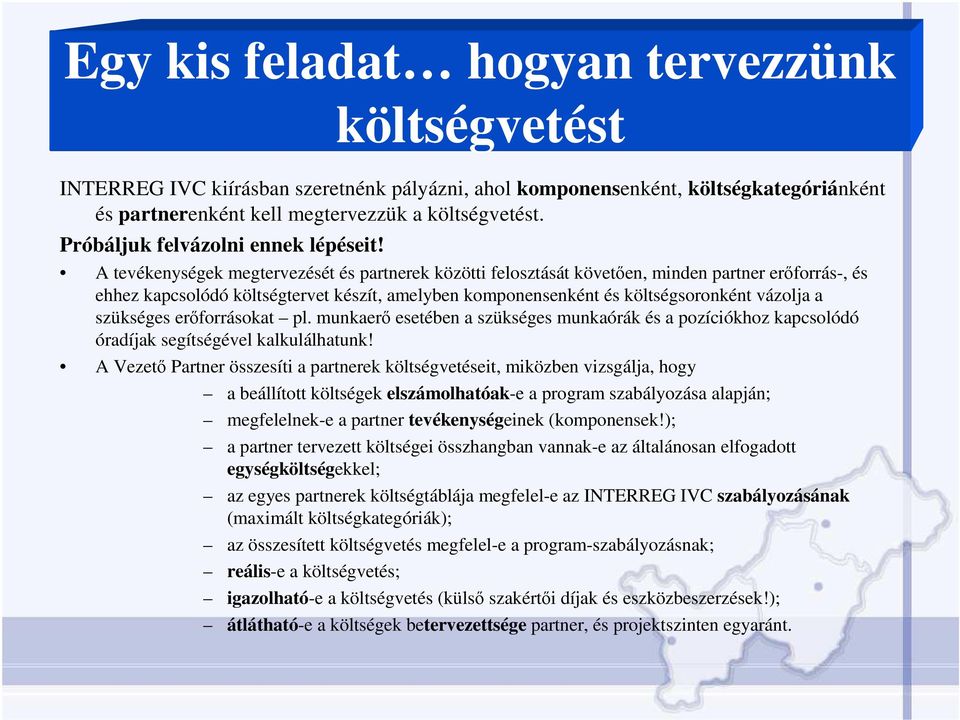 A tevékenységek megtervezését és partnerek közötti felosztását követıen, minden partner erıforrás-, és ehhez kapcsolódó költségtervet készít, amelyben komponensenként és költségsoronként vázolja a