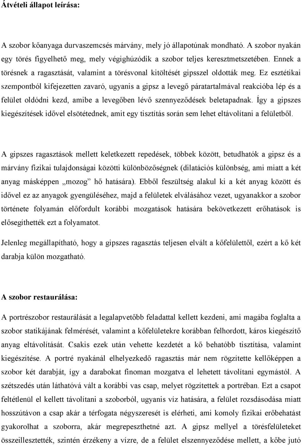 Ez esztétikai szempontból kifejezetten zavaró, ugyanis a gipsz a levegő páratartalmával reakcióba lép és a felület oldódni kezd, amibe a levegőben lévő szennyeződések beletapadnak.