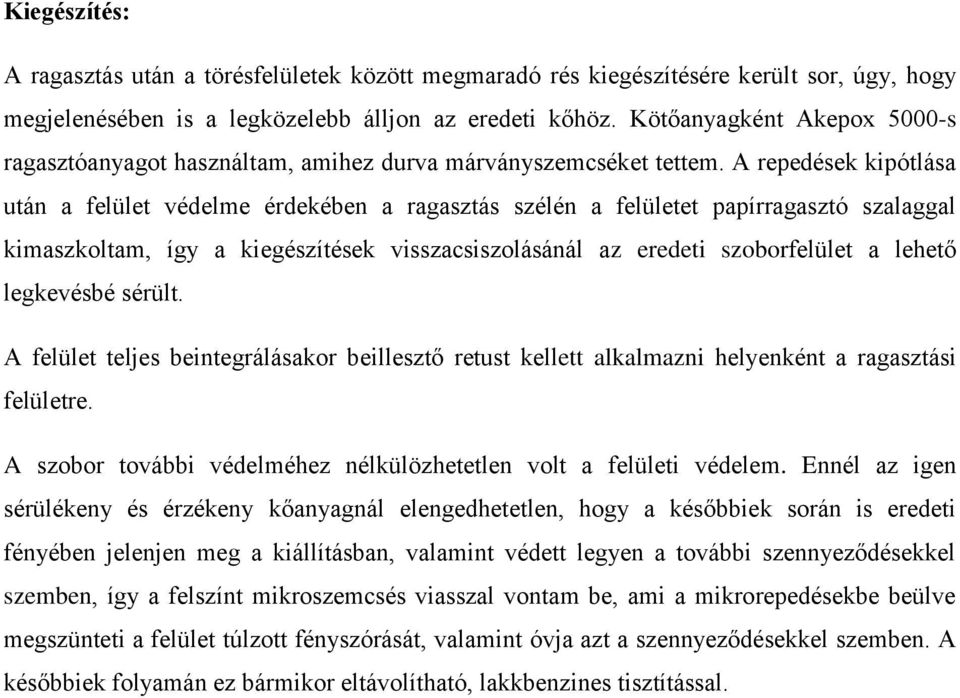 A repedések kipótlása után a felület védelme érdekében a ragasztás szélén a felületet papírragasztó szalaggal kimaszkoltam, így a kiegészítések visszacsiszolásánál az eredeti szoborfelület a lehető