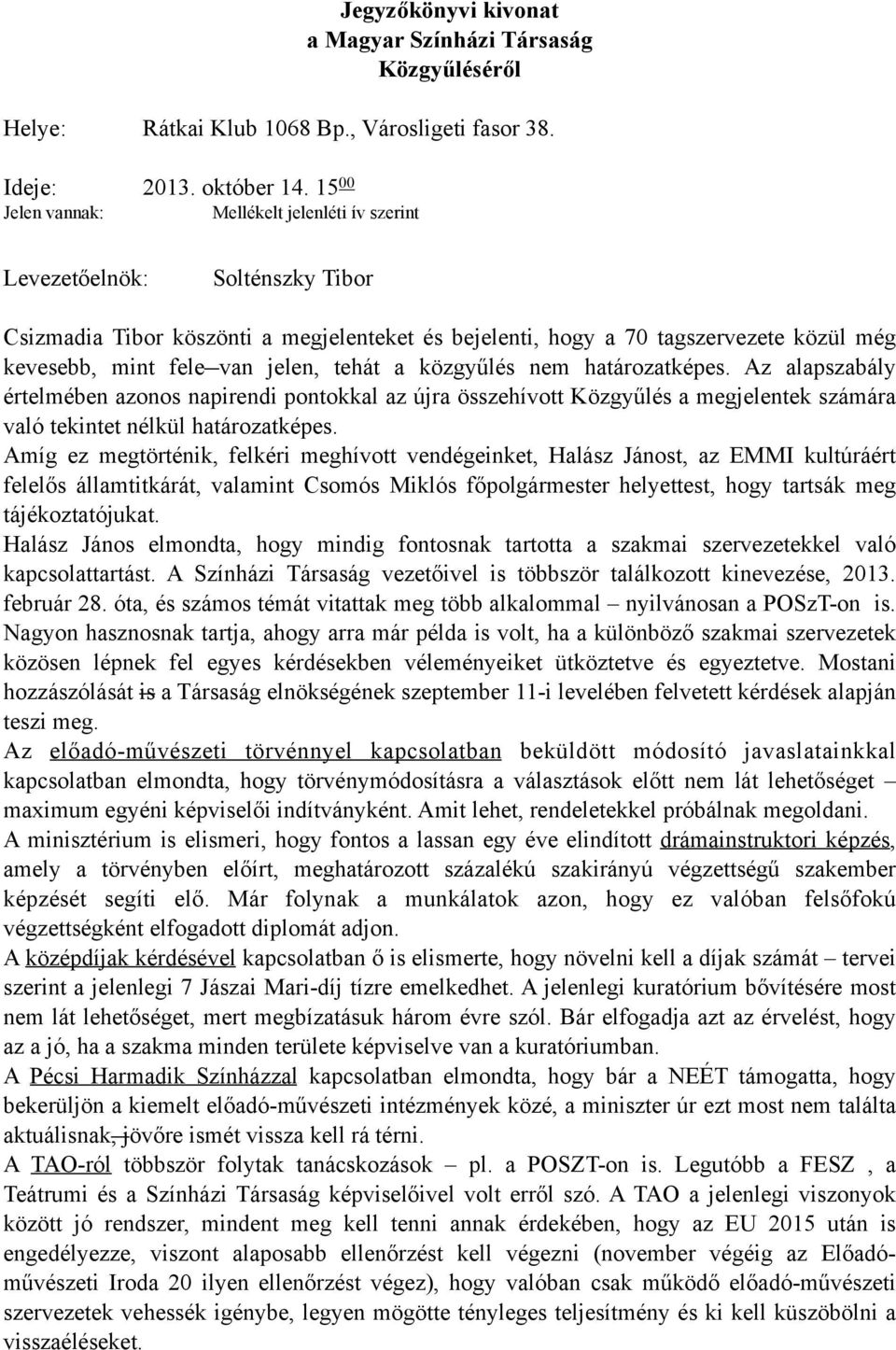 jelen, tehát a közgyűlés nem határozatképes. Az alapszabály értelmében azonos napirendi pontokkal az újra összehívott Közgyűlés a megjelentek számára való tekintet nélkül határozatképes.