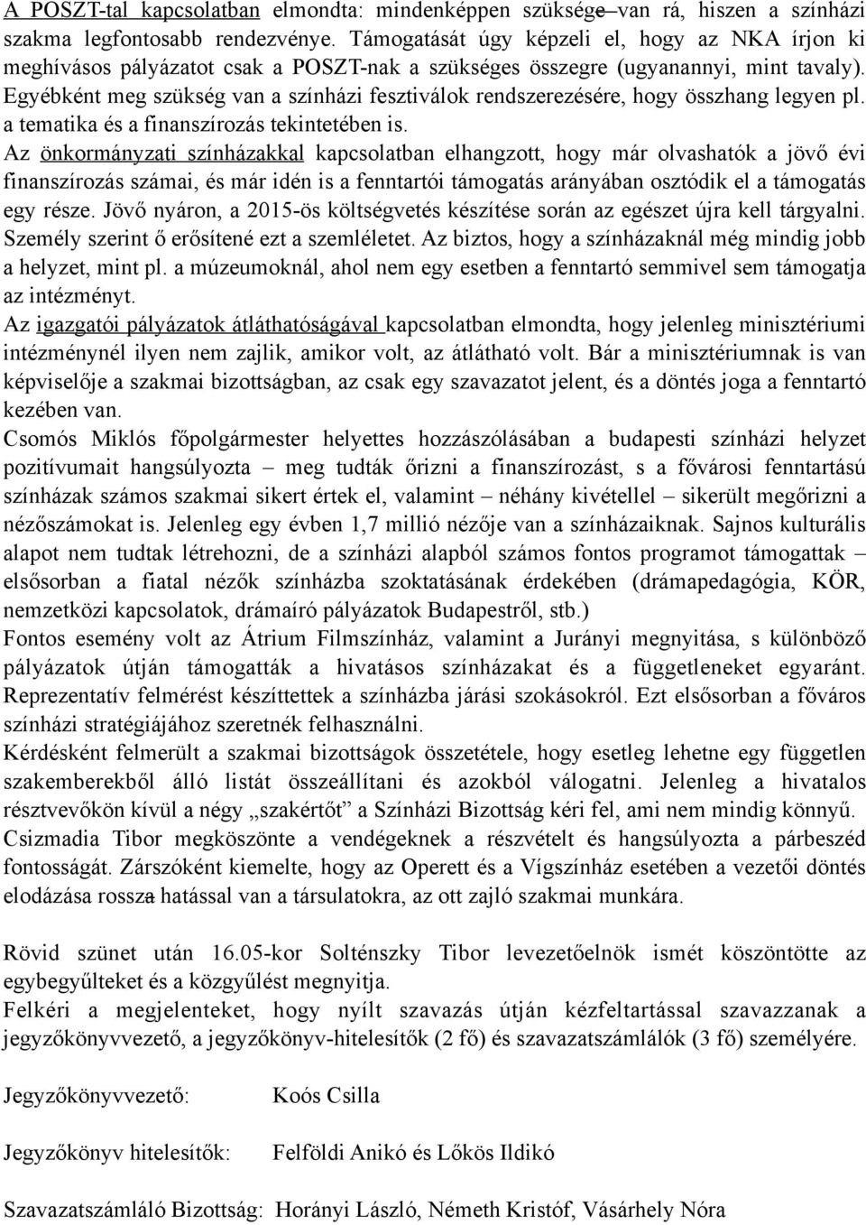 Egyébként meg szükség van a színházi fesztiválok rendszerezésére, hogy összhang legyen pl. a tematika és a finanszírozás tekintetében is.