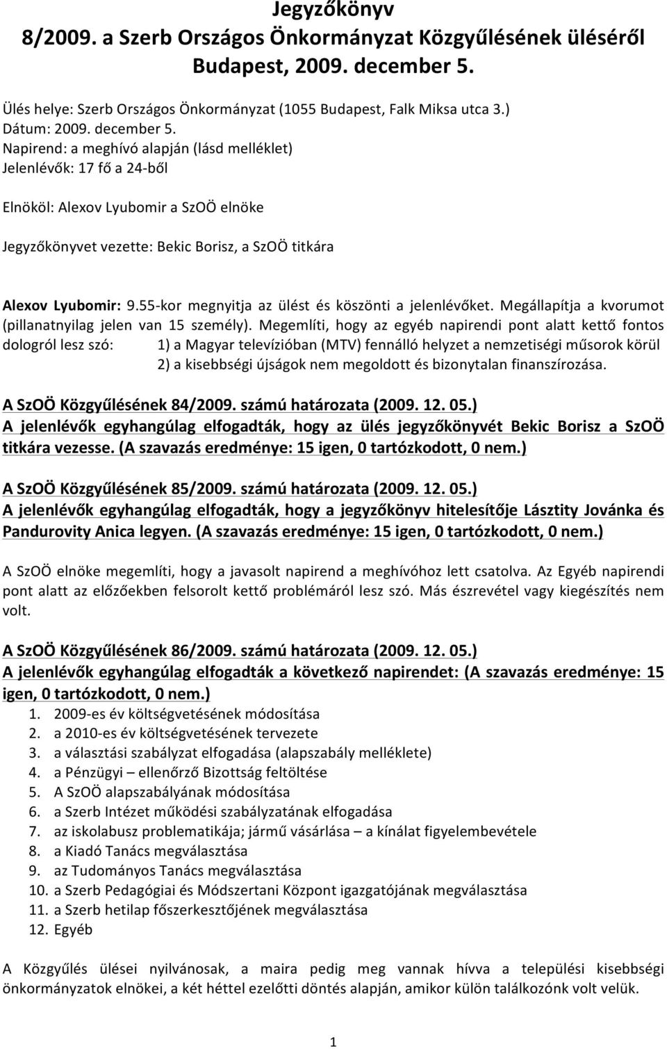 55- kor megnyitja az ülést és köszönti a jelenlévőket. Megállapítja a kvorumot (pillanatnyilag jelen van 15 személy).