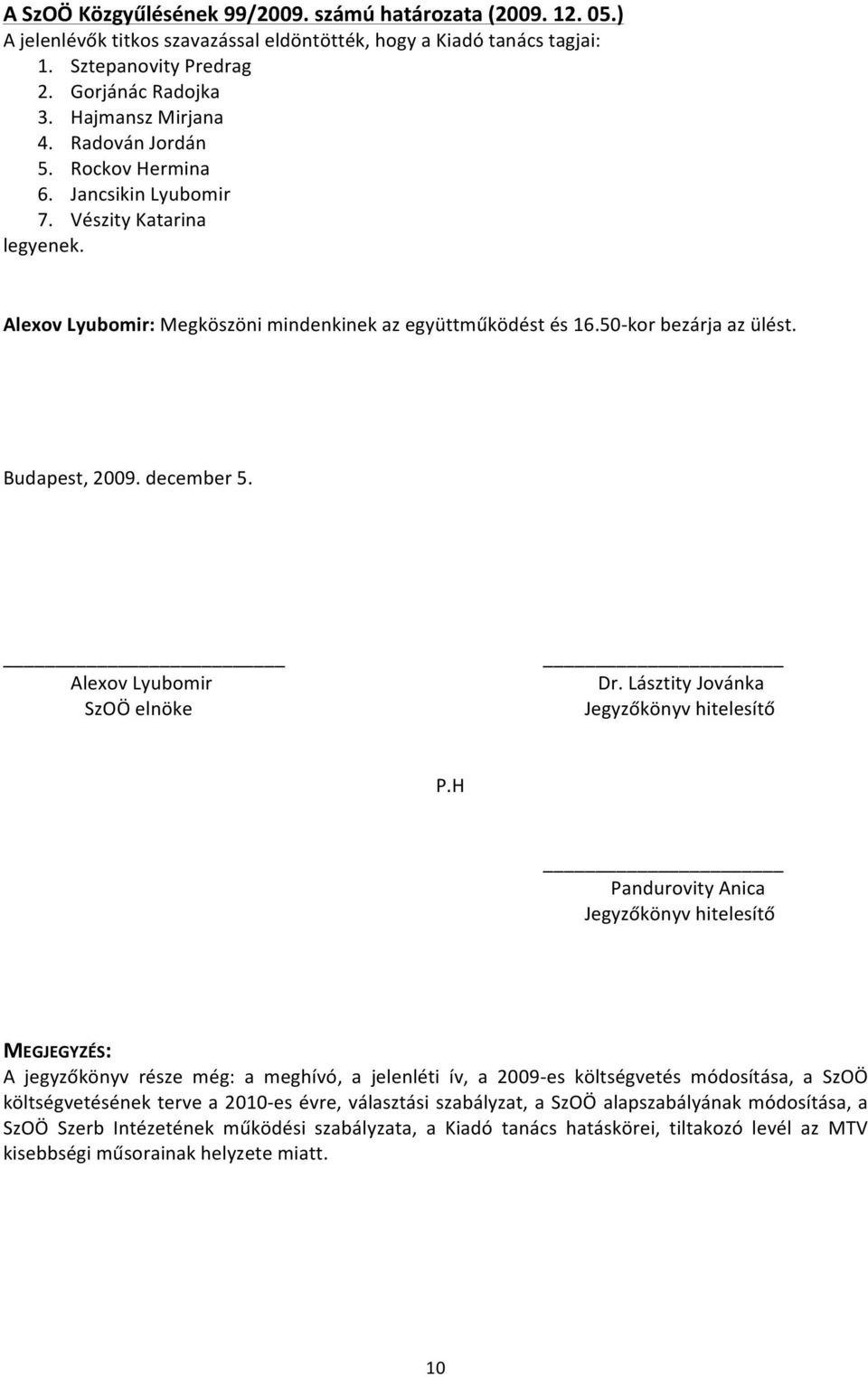 Budapest, 2009. december 5. Alexov Lyubomir SzOÖ elnöke Dr. Lásztity Jovánka Jegyzőkönyv hitelesítő P.