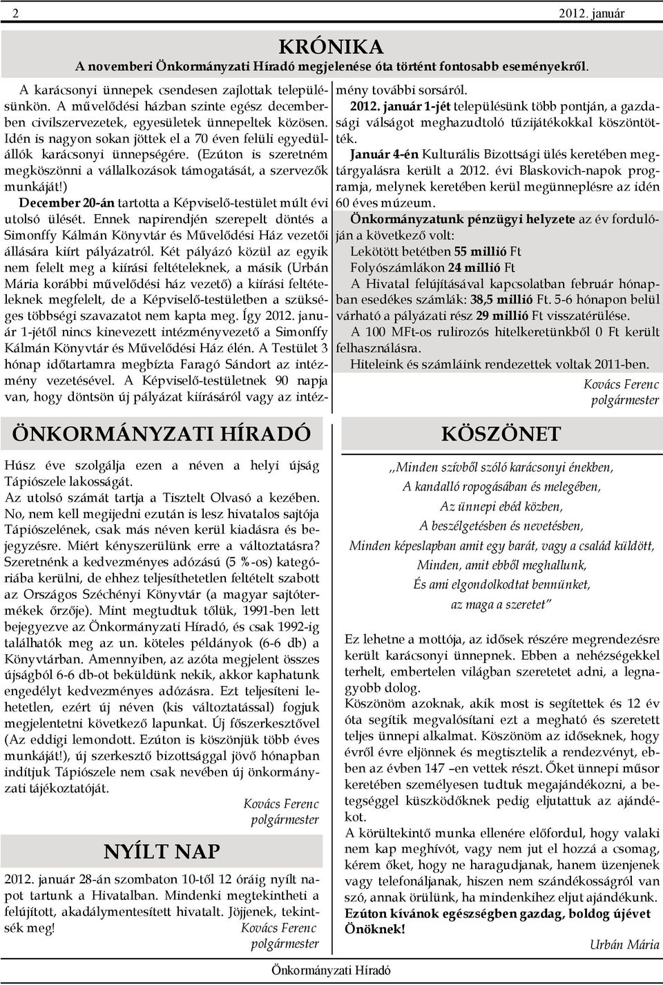 (Ezúton is szeretném megköszönni a vállalkozások támogatását, a szervezők munkáját!) December 20-án tartotta a Képviselő-testület múlt évi utolsó ülését.