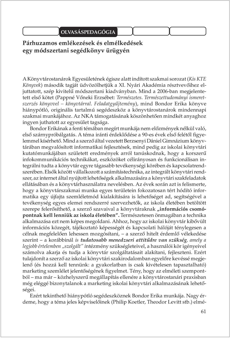 Természettudományi ismeretszerzés könyvvel könyvtárral. eladatgyûjtemény), mind Bondor Erika könyve hiánypótló, originális tartalmú segédeszköz a könyvtárostanárok mindennapi szakmai munkájához.