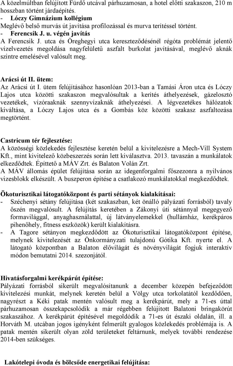 utca és Öreghegyi utca kereszteződésénél régóta problémát jelentő vízelvezetés megoldása nagyfelületű aszfalt burkolat javításával, meglévő aknák szintre emelésével valósult meg. Arácsi út II.