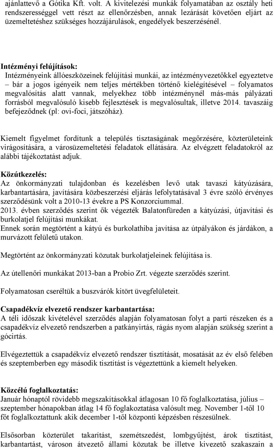 Intézményi felújítások: Intézményeink állóeszközeinek felújítási munkái, az intézményvezetőkkel egyeztetve bár a jogos igényeik nem teljes mértékben történő kielégítésével folyamatos megvalósítás