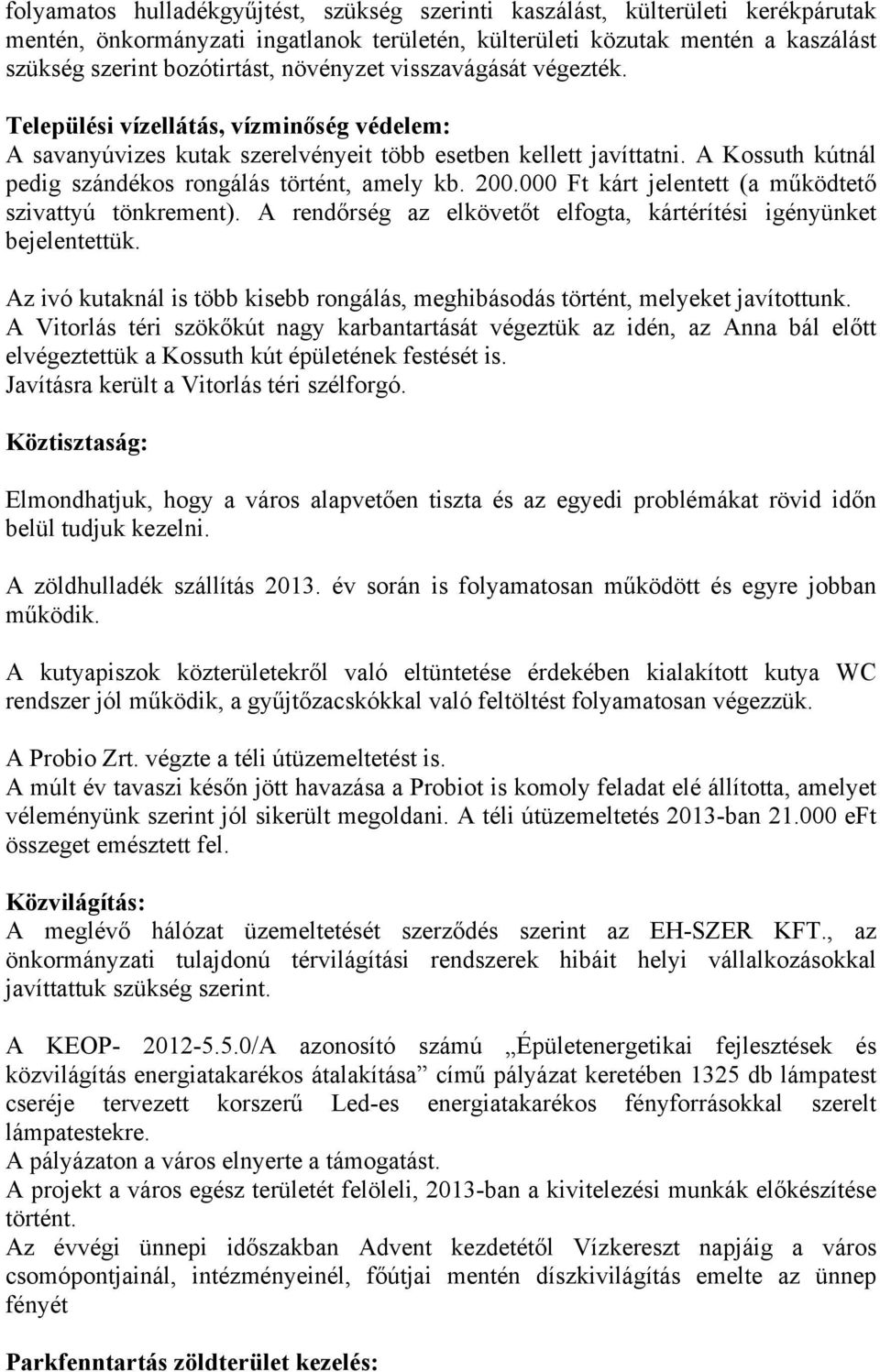 A Kossuth kútnál pedig szándékos rongálás történt, amely kb. 200.000 Ft kárt jelentett (a működtető szivattyú tönkrement). A rendőrség az elkövetőt elfogta, kártérítési igényünket bejelentettük.