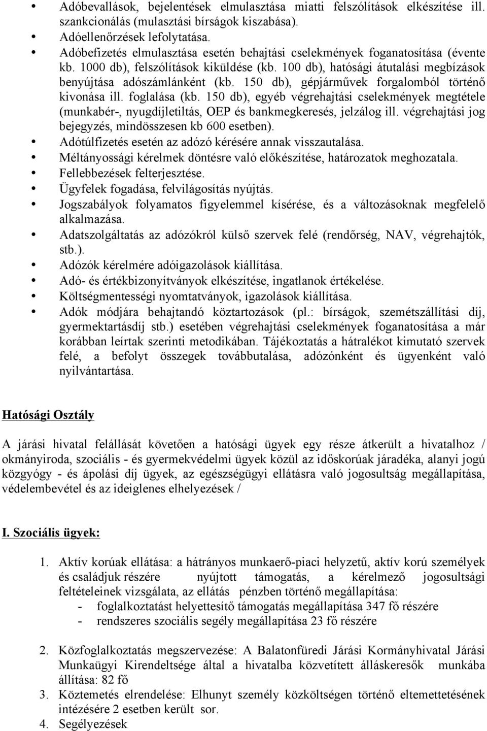 150 db), gépjárművek forgalomból történő kivonása ill. foglalása (kb. 150 db), egyéb végrehajtási cselekmények megtétele (munkabér-, nyugdíjletiltás, OEP és bankmegkeresés, jelzálog ill.