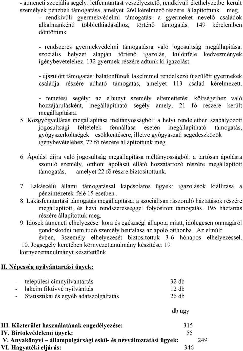 jogosultság megállapítása: szociális helyzet alapján történő igazolás, különféle kedvezmények igénybevételéhez. 132 gyermek részére adtunk ki igazolást.