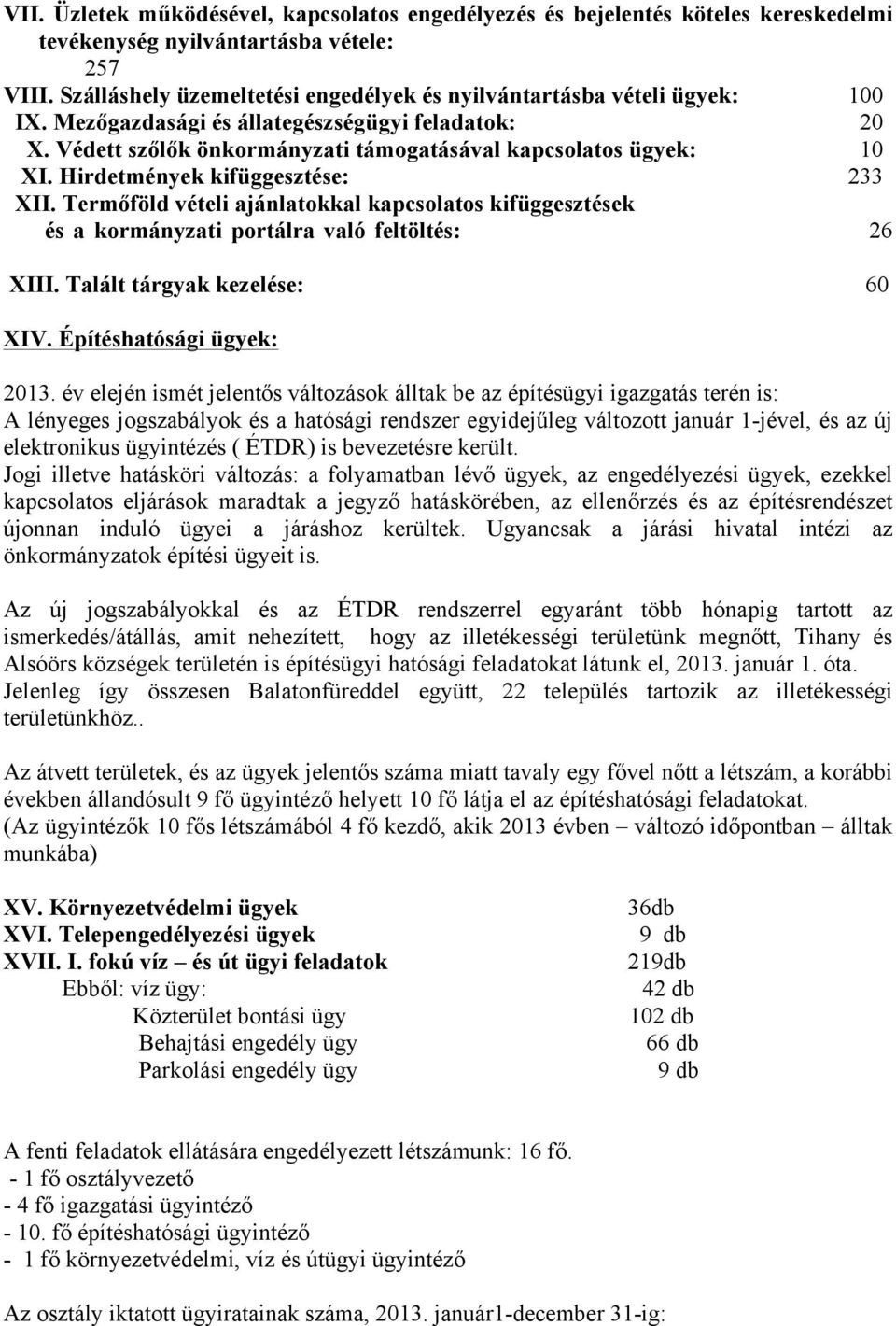 Hirdetmények kifüggesztése: 233 XII. Termőföld vételi ajánlatokkal kapcsolatos kifüggesztések és a kormányzati portálra való feltöltés: 26 XIII. Talált tárgyak kezelése: 60 XIV.