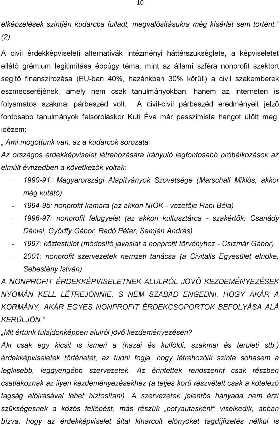 40%, hazánkban 30% körüli) a civil szakemberek eszmecseréjének, amely nem csak tanulmányokban, hanem az interneten is folyamatos szakmai párbeszéd volt.