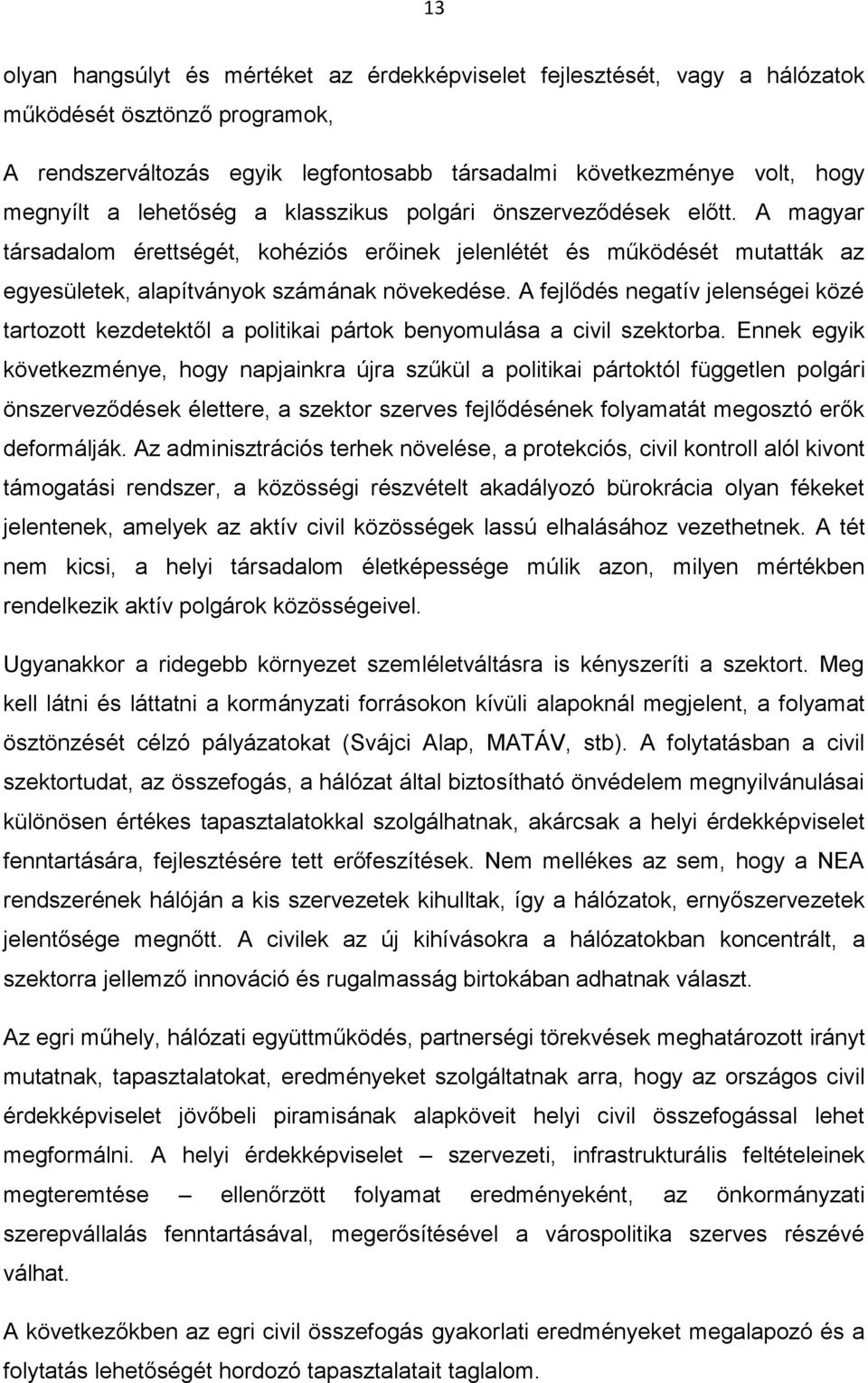 A fejlődés negatív jelenségei közé tartozott kezdetektől a politikai pártok benyomulása a civil szektorba.