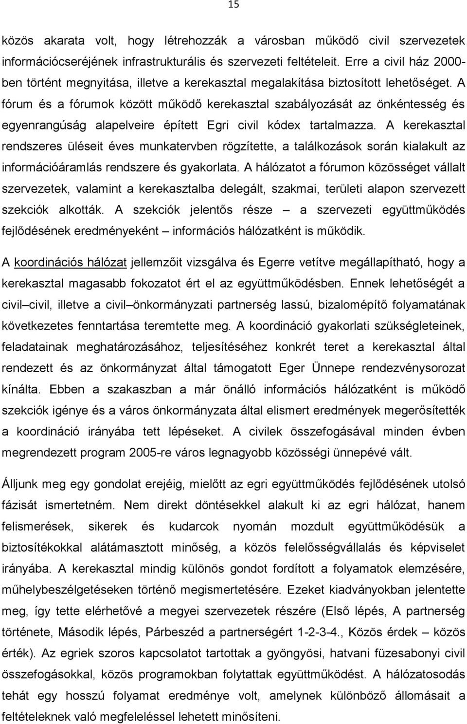 A fórum és a fórumok között működő kerekasztal szabályozását az önkéntesség és egyenrangúság alapelveire épített Egri civil kódex tartalmazza.