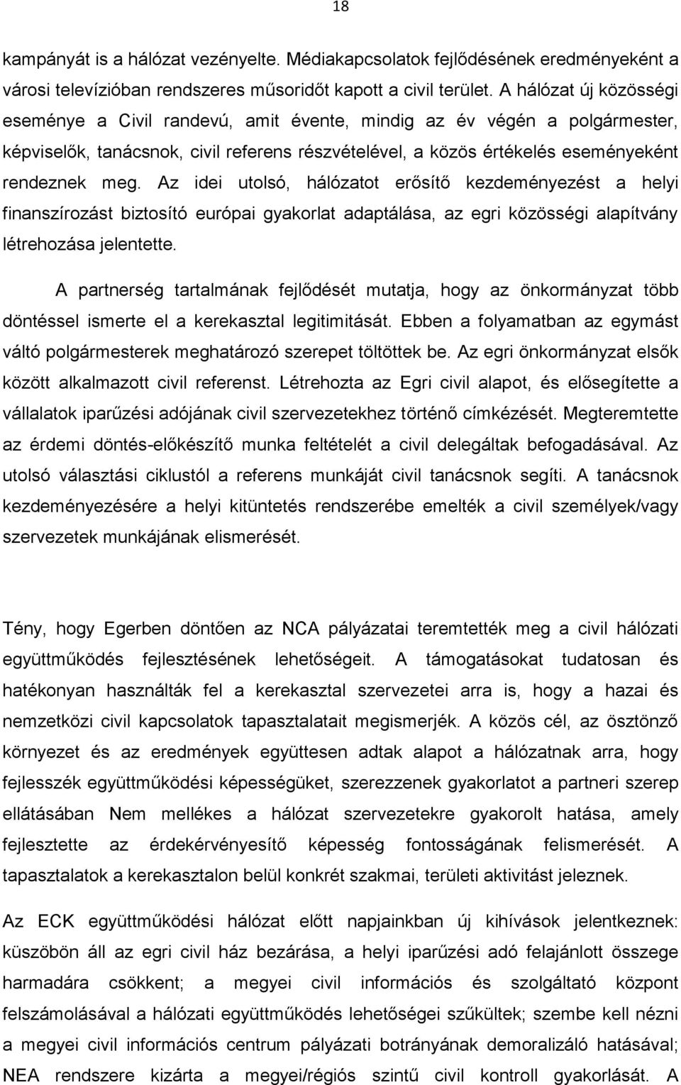 Az idei utolsó, hálózatot erősítő kezdeményezést a helyi finanszírozást biztosító európai gyakorlat adaptálása, az egri közösségi alapítvány létrehozása jelentette.