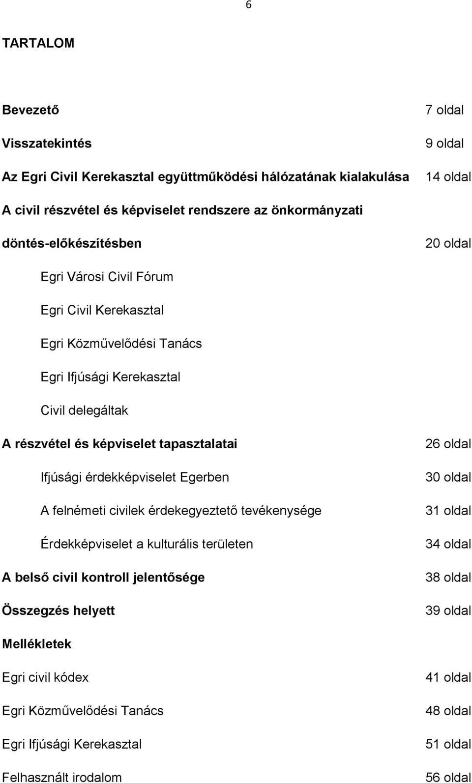 tapasztalatai Ifjúsági érdekképviselet Egerben A felnémeti civilek érdekegyeztető tevékenysége Érdekképviselet a kulturális területen A belső civil kontroll jelentősége Összegzés