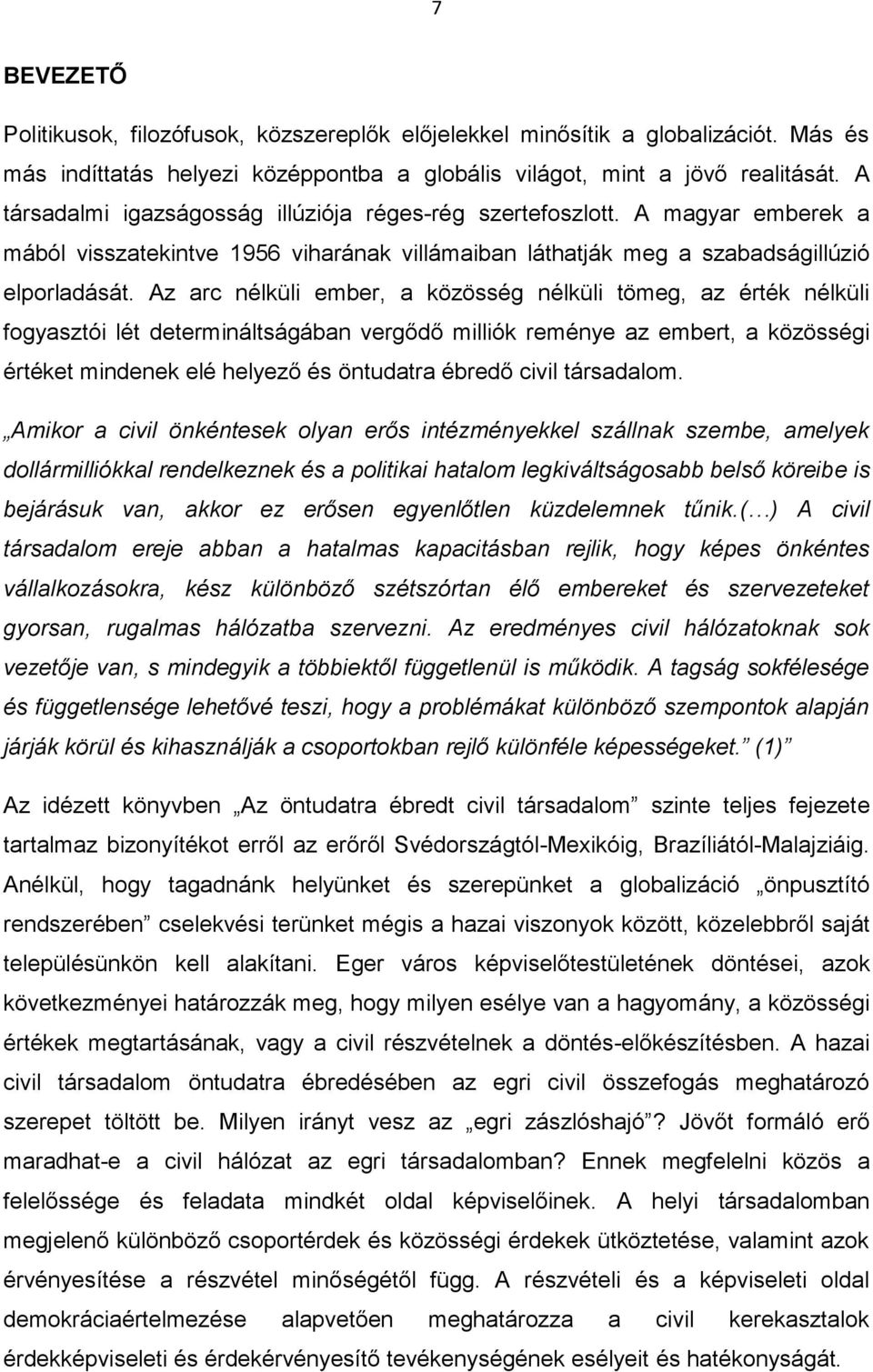 Az arc nélküli ember, a közösség nélküli tömeg, az érték nélküli fogyasztói lét determináltságában vergődő milliók reménye az embert, a közösségi értéket mindenek elé helyező és öntudatra ébredő