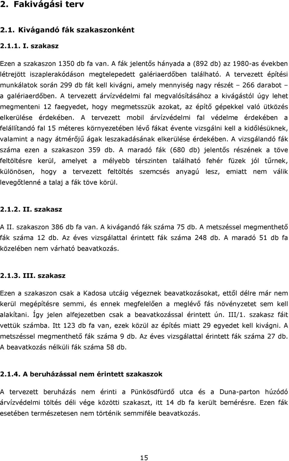 A tervezett építési munkálatok során 299 db fát kell kivágni, amely mennyiség nagy részét 266 darabot a galériaerdőben.