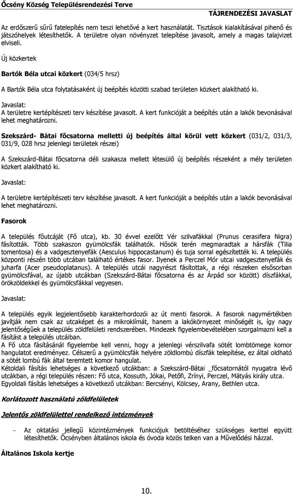 Új közkertek Bartók Béla utcai közkert (034/5 hrsz) A Bartók Béla utca folytatásaként új beépítés közötti szabad területen közkert alakítható ki. A területre kertépítészeti terv készítése javasolt.