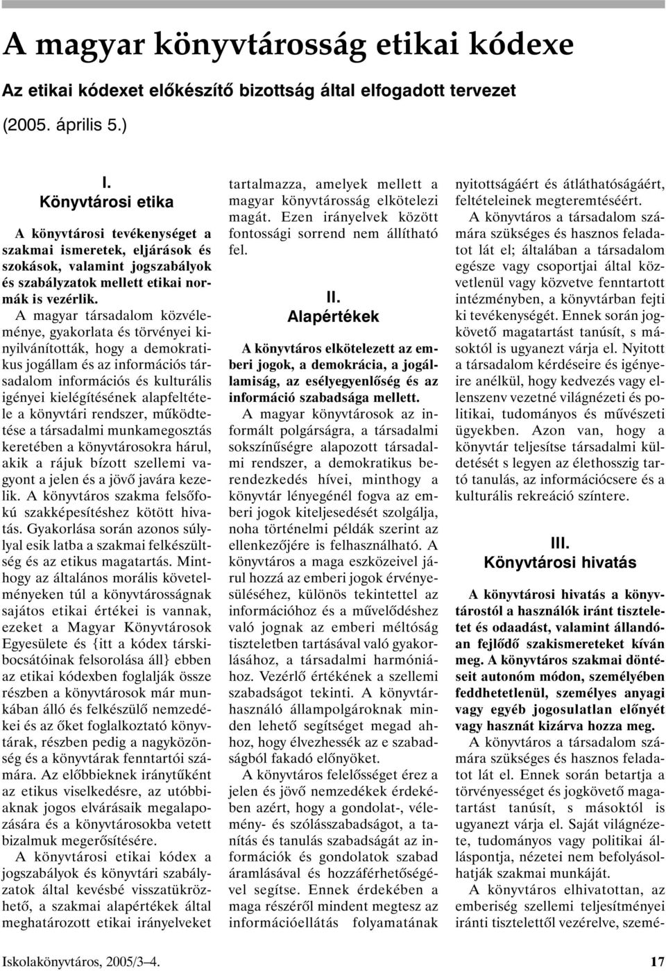 A magyar társadalom közvéleménye, gyakorlata és törvényei kinyilvánították, hogy a demokratikus jogállam és az információs társadalom információs és kulturális igényei kielégítésének alapfeltétele a