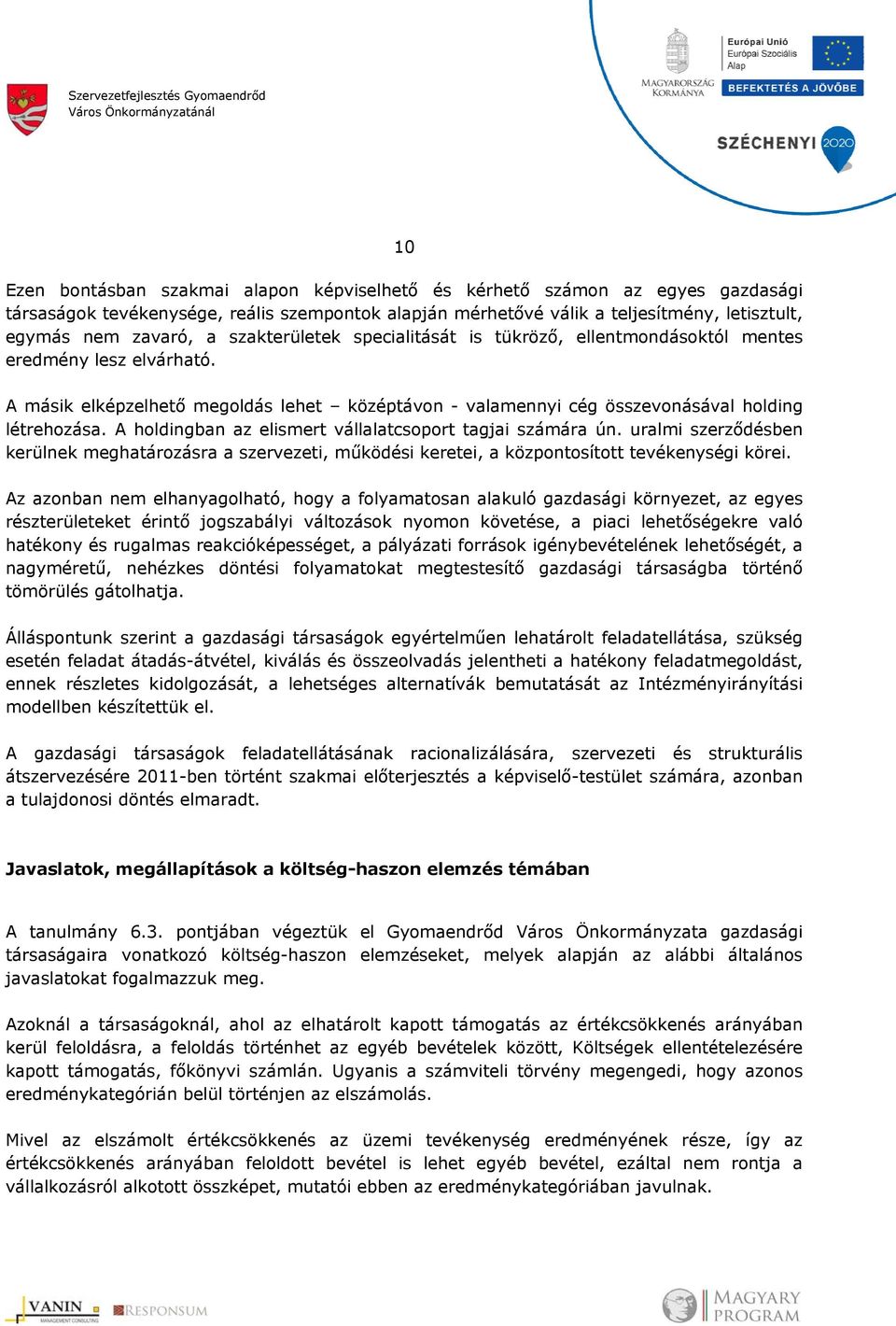 A másik elképzelhetőő megoldás lehet középtávon - valamennyi cég összevonásával holding létrehozása. A holdingban az elismert vállalatcsoport tagjai számára ún.