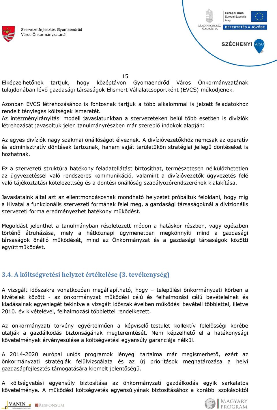 Az intézményirányítási modell javaslatunkban a szervezeteken belül több esetben is divíziók létrehozását javasoltuk jelen tanulmányrészben már szereplő indokok alapján: Az egyes divíziók nagy szakmai