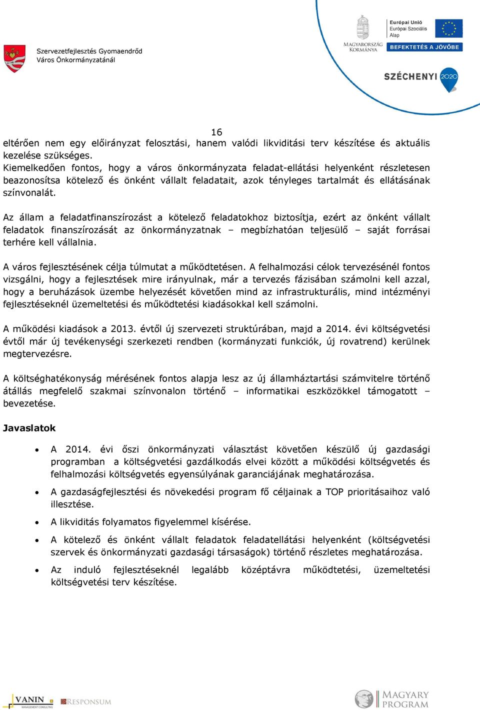 Az állam a feladatfinanszírozást a kötelező feladatokhoz biztosítja, ezért az önként vállalt feladatok finanszírozását az önkormányzatnak megbízhatóan teljesülő saját forrásai terhére kell vállalnia.