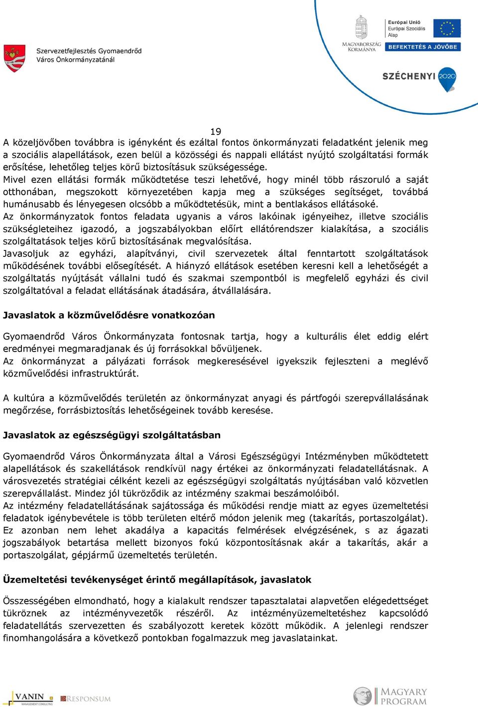 Mivel ezen ellátási formák működtetése teszi lehetővé, hogy minél több rászoruló a saját otthonában, megszokott környezetébenn kapja meg a szükséges segítséget, továbbáá humánusabb és lényegesen