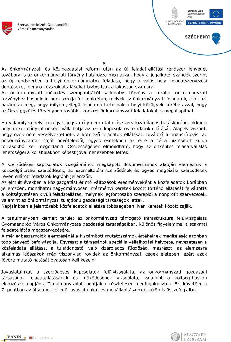 Az önkormányzati működés szempontjából sarkalatos törvény a korábbi önkormányzati törvényhez hasonlóan nem sorolja fel konkrétan, melyek az önkormányzati feladatok, csak azt határozza meg, hogy