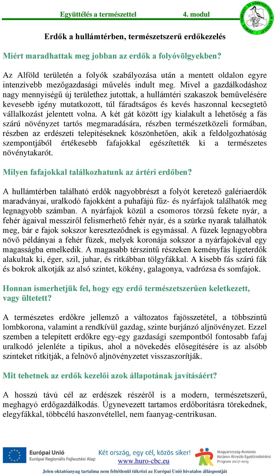 Mivel a gazdálkodáshoz nagy mennyiségű új területhez jutottak, a hullámtéri szakaszok beművelésére kevesebb igény mutatkozott, túl fáradtságos és kevés haszonnal kecsegtető vállalkozást jelentett