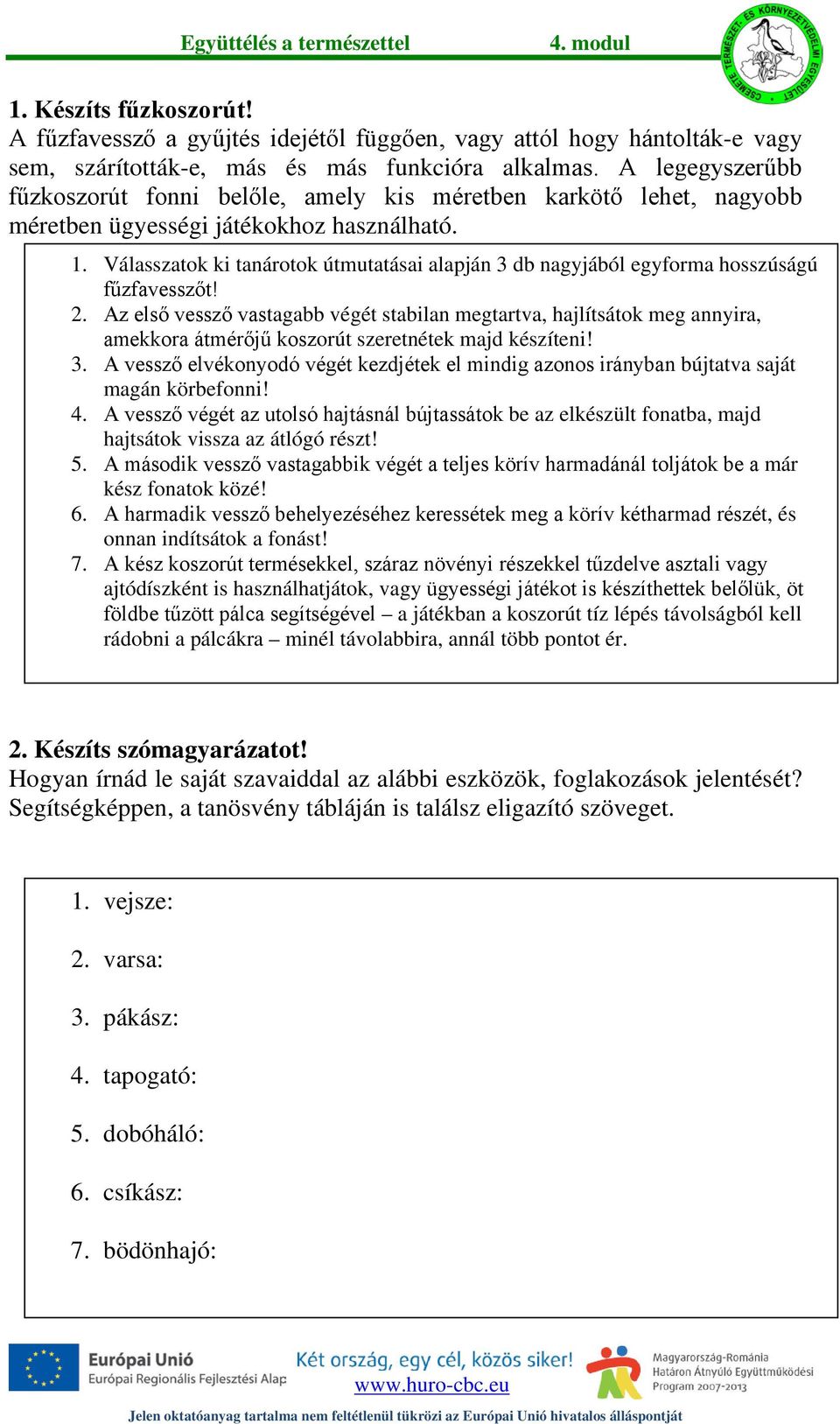 Válasszatok ki tanárotok útmutatásai alapján 3 db nagyjából egyforma hosszúságú fűzfavesszőt! 2.