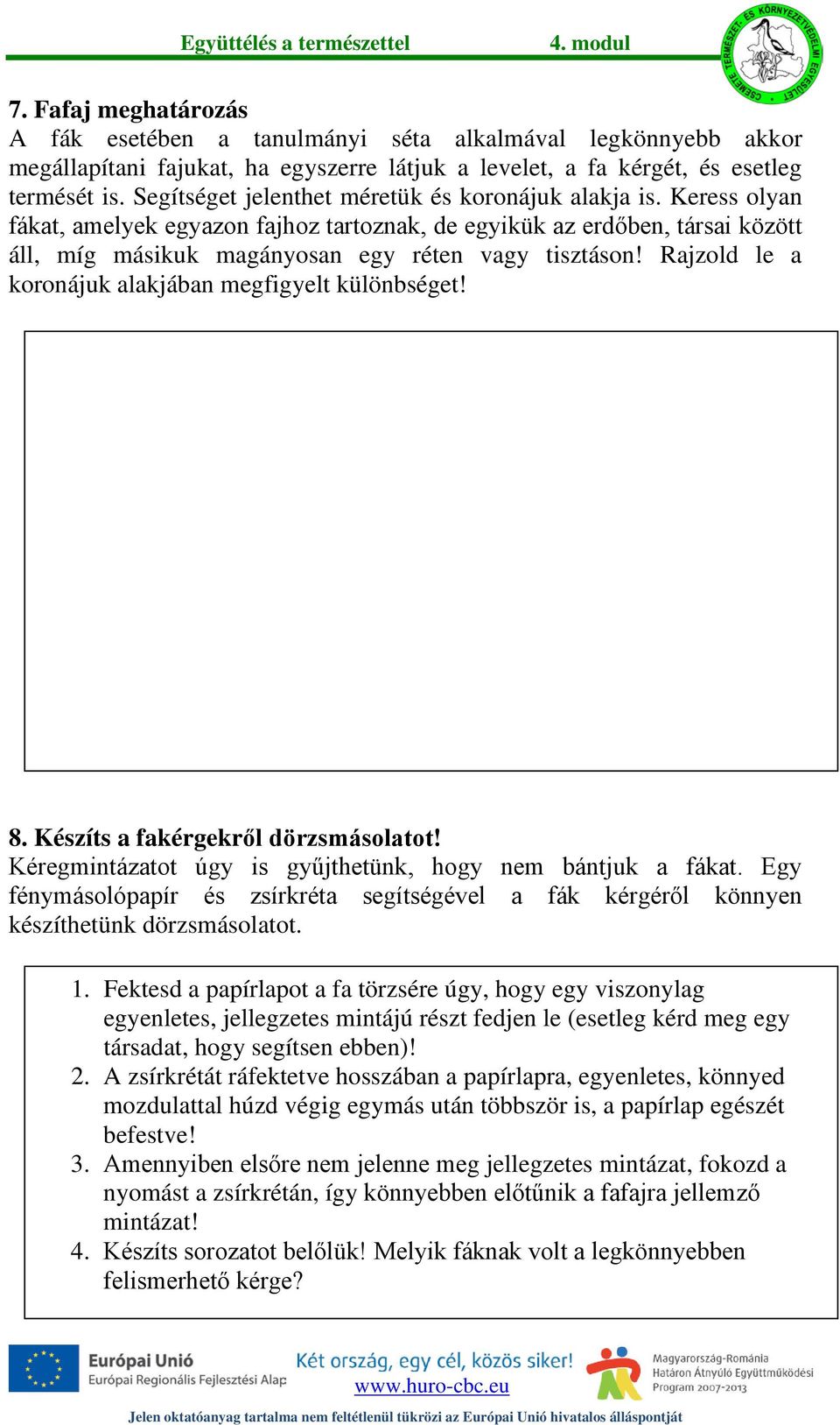 Rajzold le a koronájuk alakjában megfigyelt különbséget! 8. Készíts a fakérgekről dörzsmásolatot! Kéregmintázatot úgy is gyűjthetünk, hogy nem bántjuk a fákat.